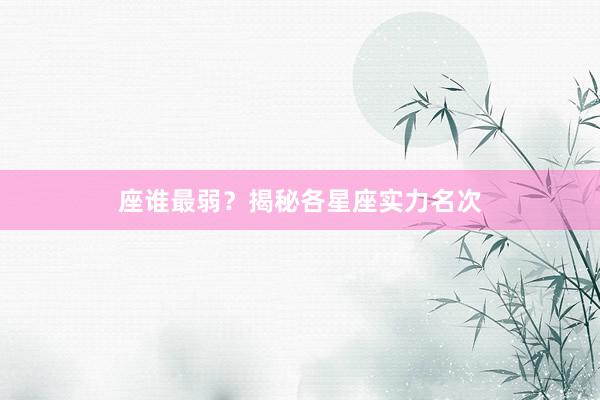 座谁最弱？揭秘各星座实力名次