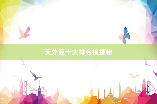天外豆十大排名榜揭秘